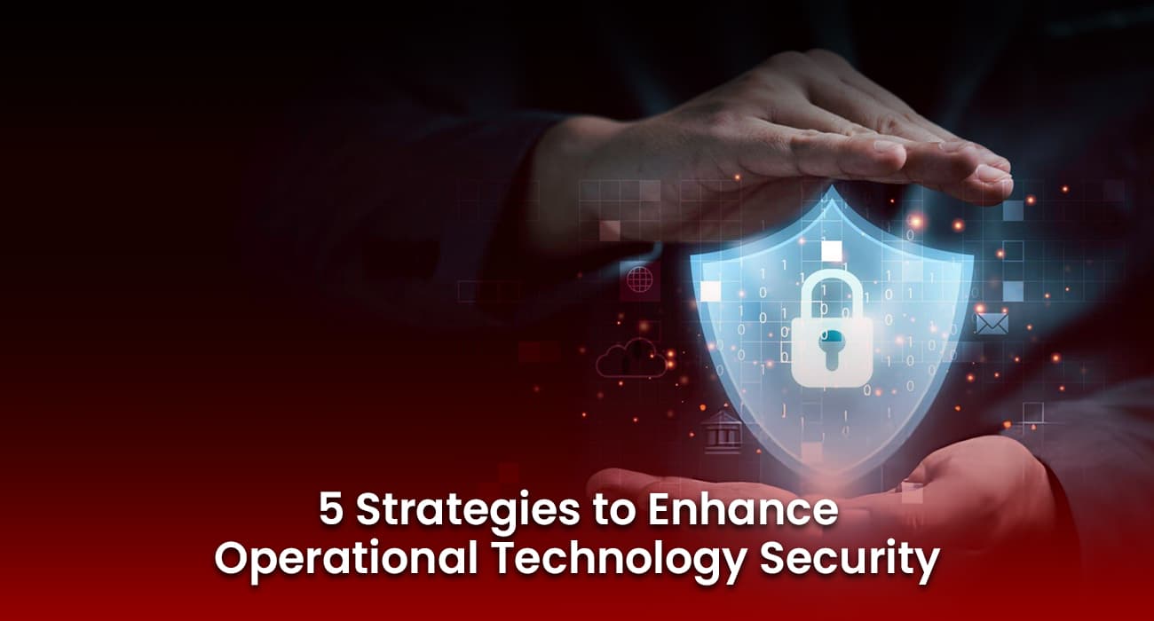 5 Strategies to Enhance Operational Technology Security 5 Strategies to Enhance Operational Technology Security