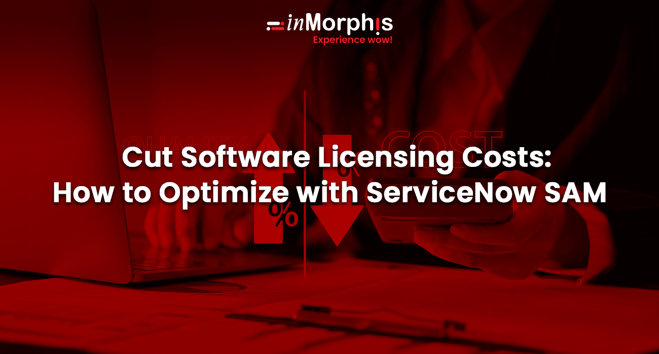 Cut Software Licensing Costs: How to Optimize with ServiceNow SAM Cut Software Licensing Costs: How to Optimize with ServiceNow SAM