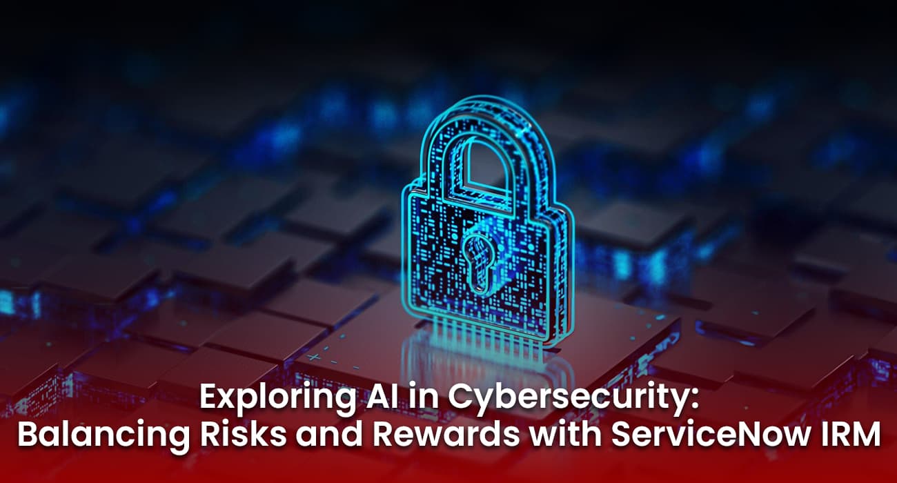 Exploring AI in Cybersecurity: Balancing Risks and Rewards with ServiceNow IRM Exploring AI in Cybersecurity: Balancing Risks and Rewards with ServiceNow IRM