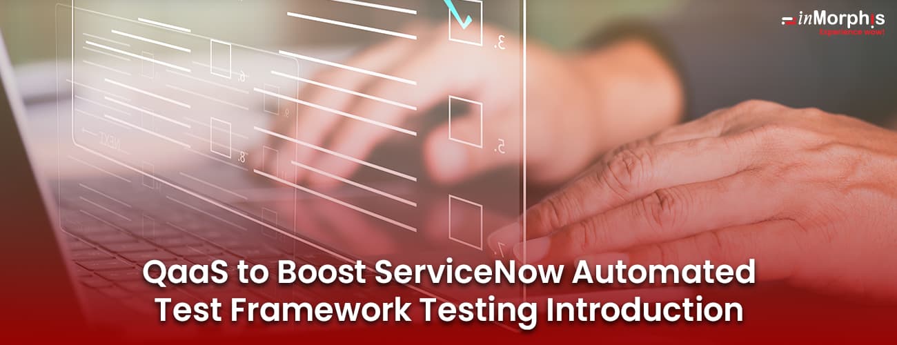 QaaS to Boost ServiceNow Automated Test Framework Testing Introduction QaaS to Boost ServiceNow Automated Test Framework Testing Introduction