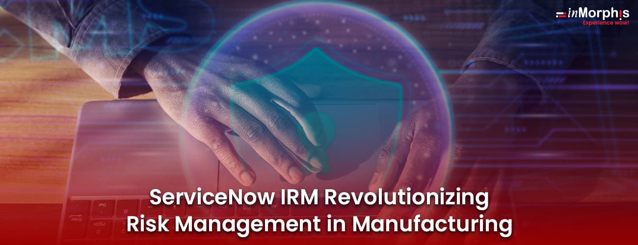 ServiceNow IRM Revolutionizing Risk Management in Manufacturing ServiceNow IRM Revolutionizing Risk Management in Manufacturing