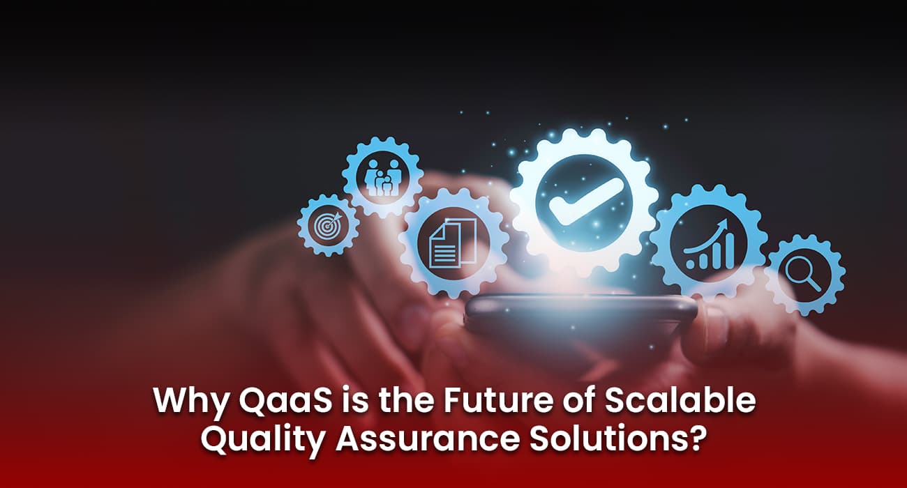 Why QaaS is the Future of Scalable Quality Assurance Solutions? Why QaaS is the Future of Scalable Quality Assurance Solutions?